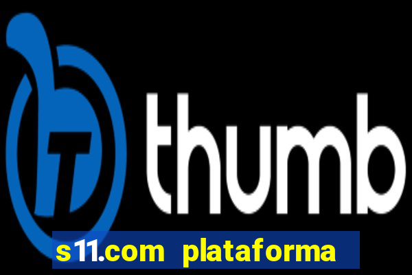 s11.com plataforma de jogos